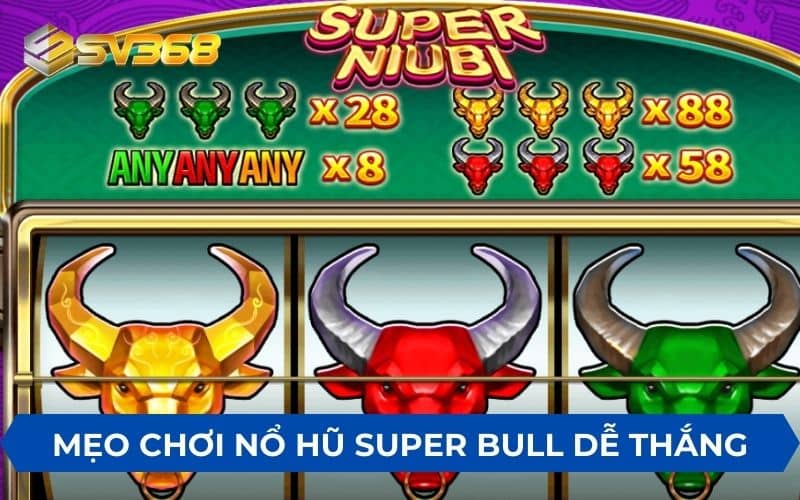 Các mẹo khi chơi nổ hũ Super Bull được nhiều tiền thưởng