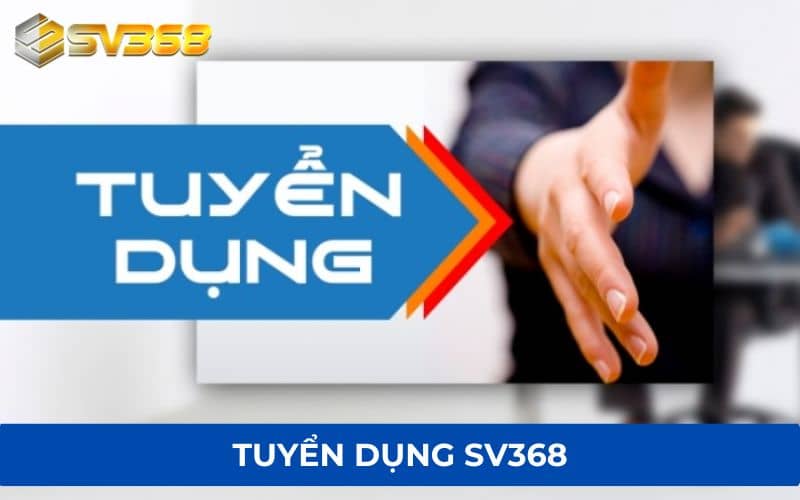 Tuyển dụng SV368 mang đến cơ hội làm việc với nhiều lĩnh vực Tuyển dụng SV368 mang đến cơ hội làm việc với nhiều lĩnh vực